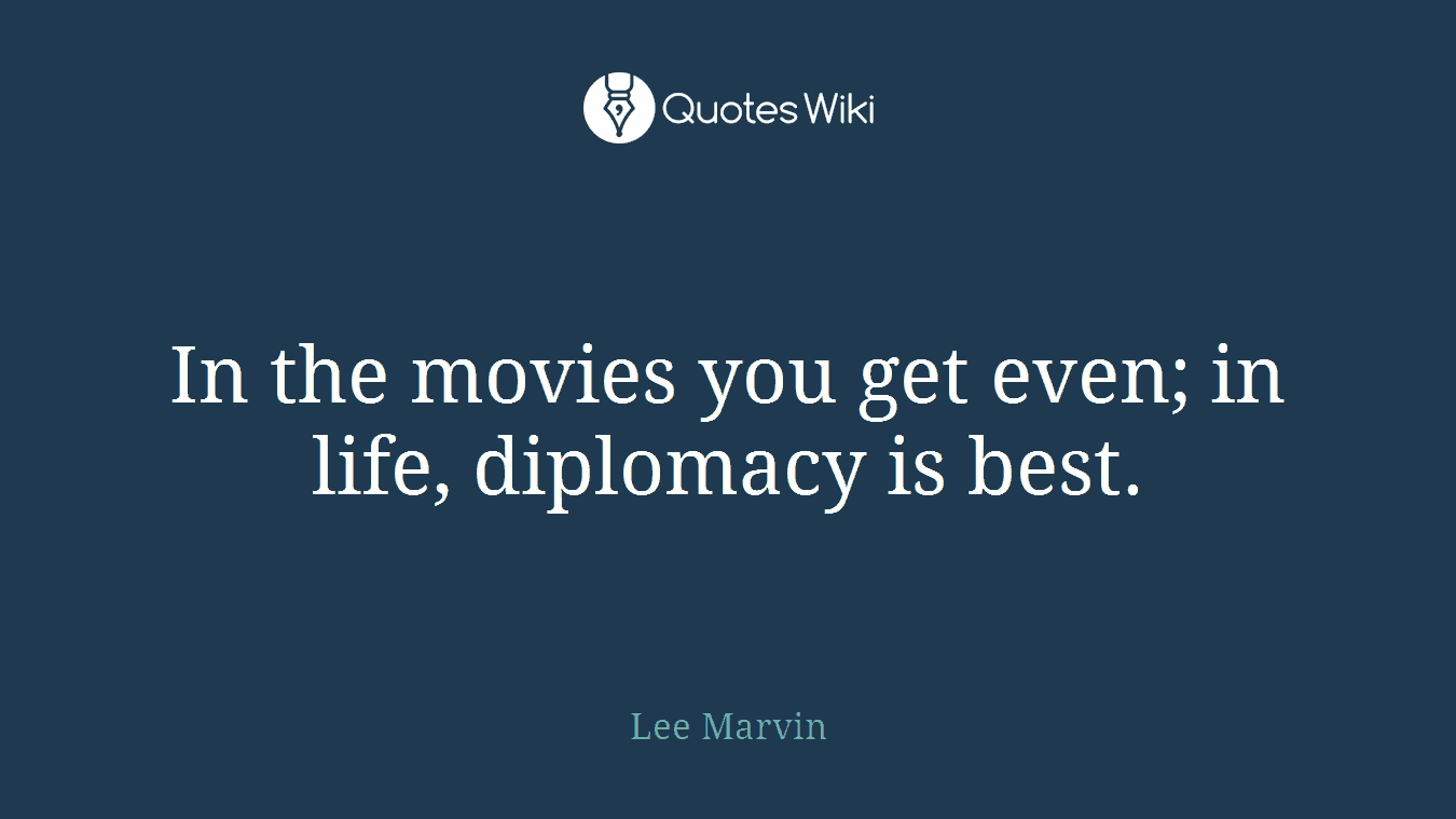 In the movies you get even; in life, diplomacy is best.