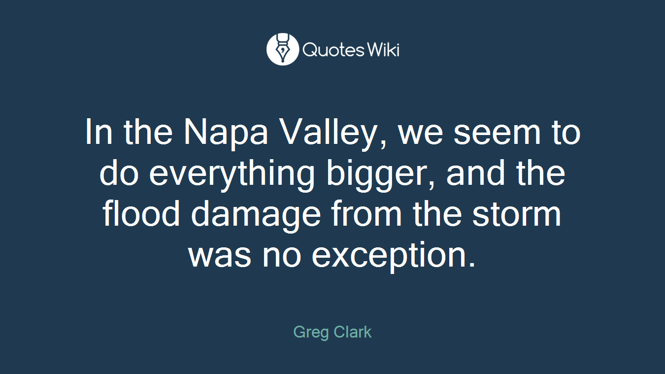 In the Napa Valley, we seem to do everything bigger, and the flood damage from the storm was no exception.