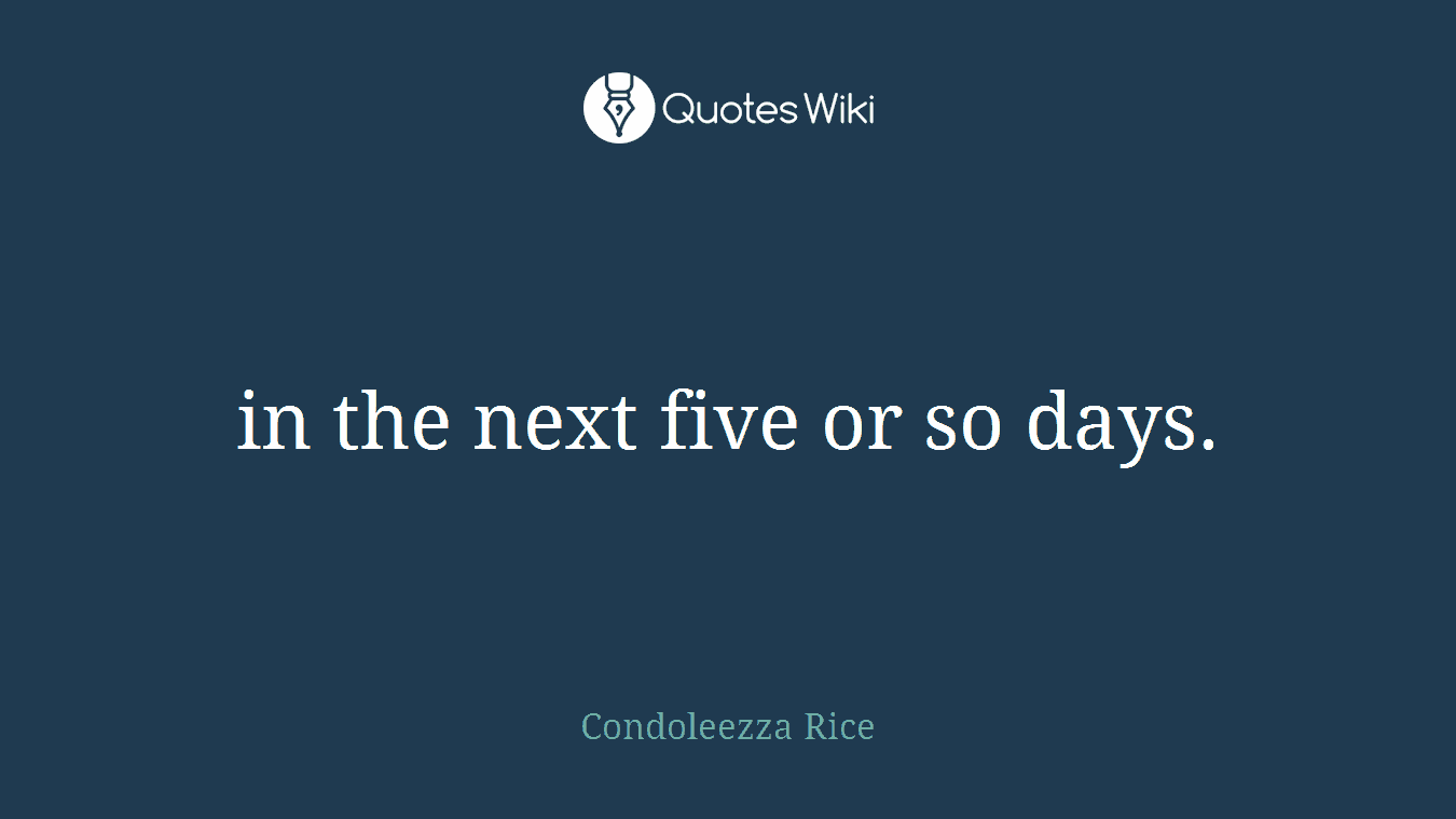 in the next five or so days.