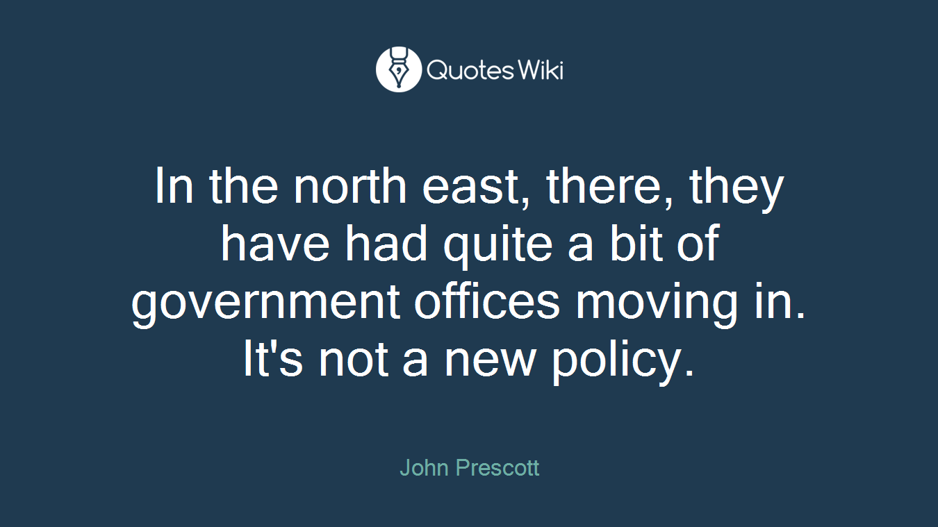 In the north east, there, they have had quite a bit of government offices moving in. It's not a new policy.