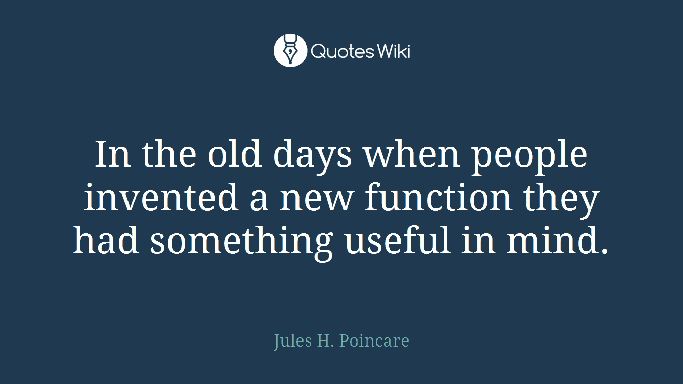In the old days when people invented a new function they had something useful in mind.