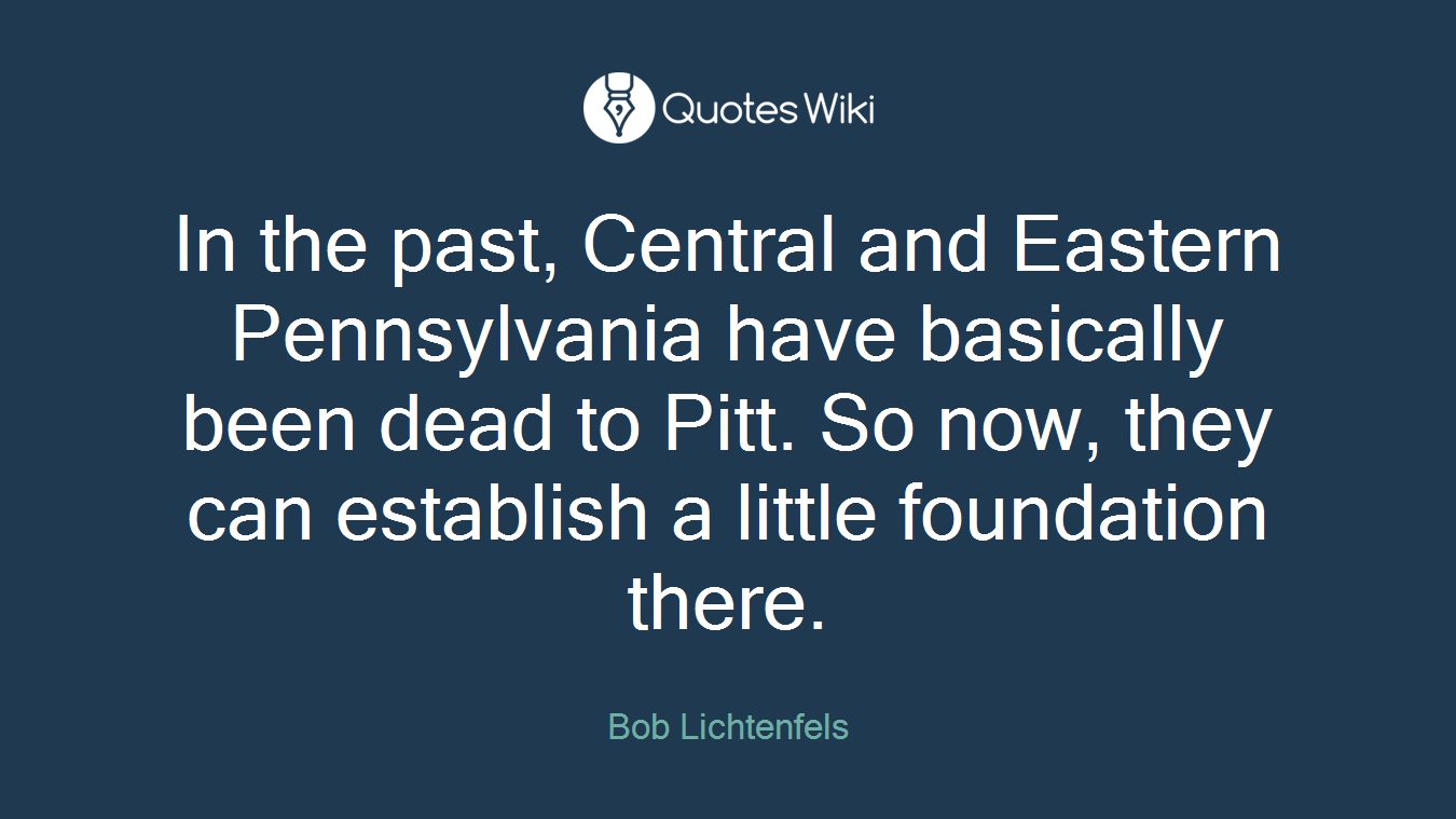 In the past, Central and Eastern Pennsylvania have basically been dead to Pitt. So now, they can establish a little foundation there.