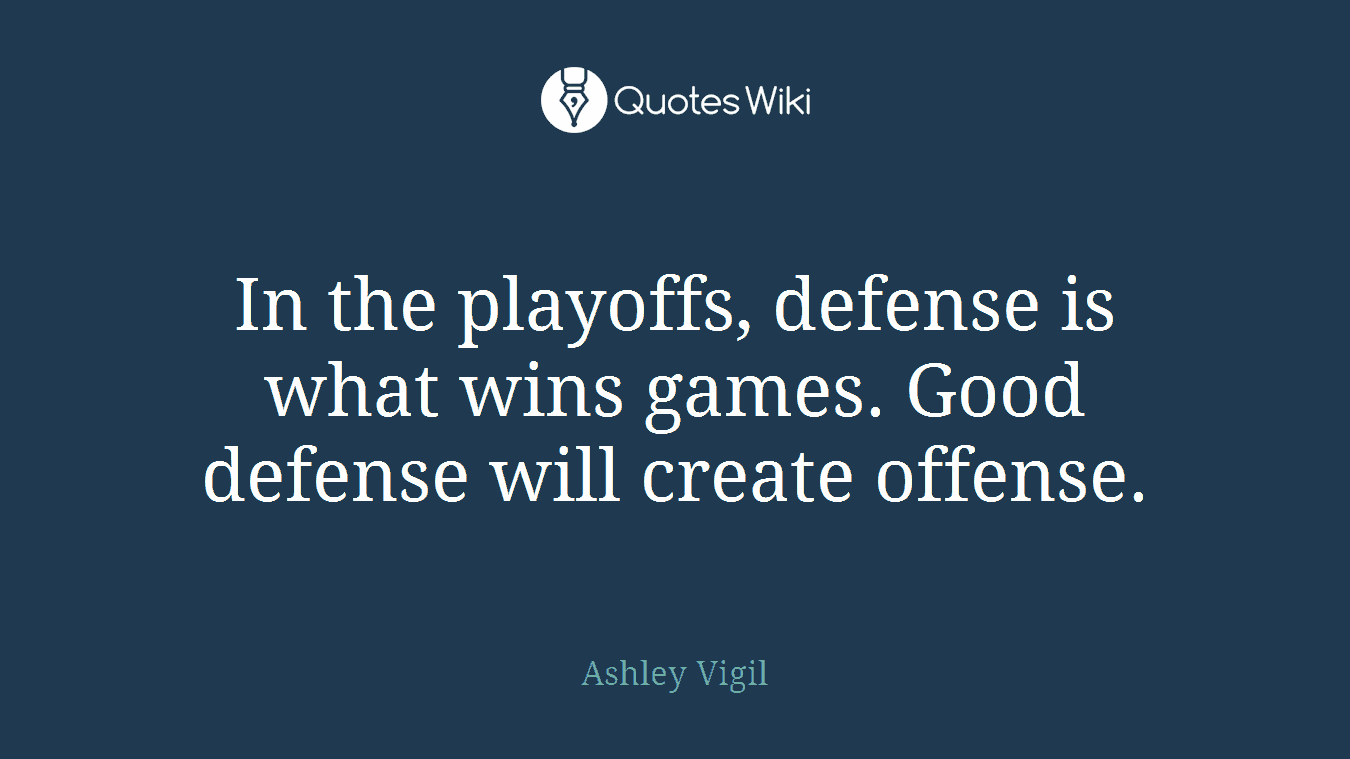 In the playoffs, defense is what wins games. Good defense will create offense.