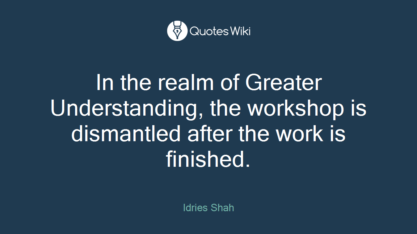 In the realm of Greater Understanding, the workshop is dismantled after the work is finished.