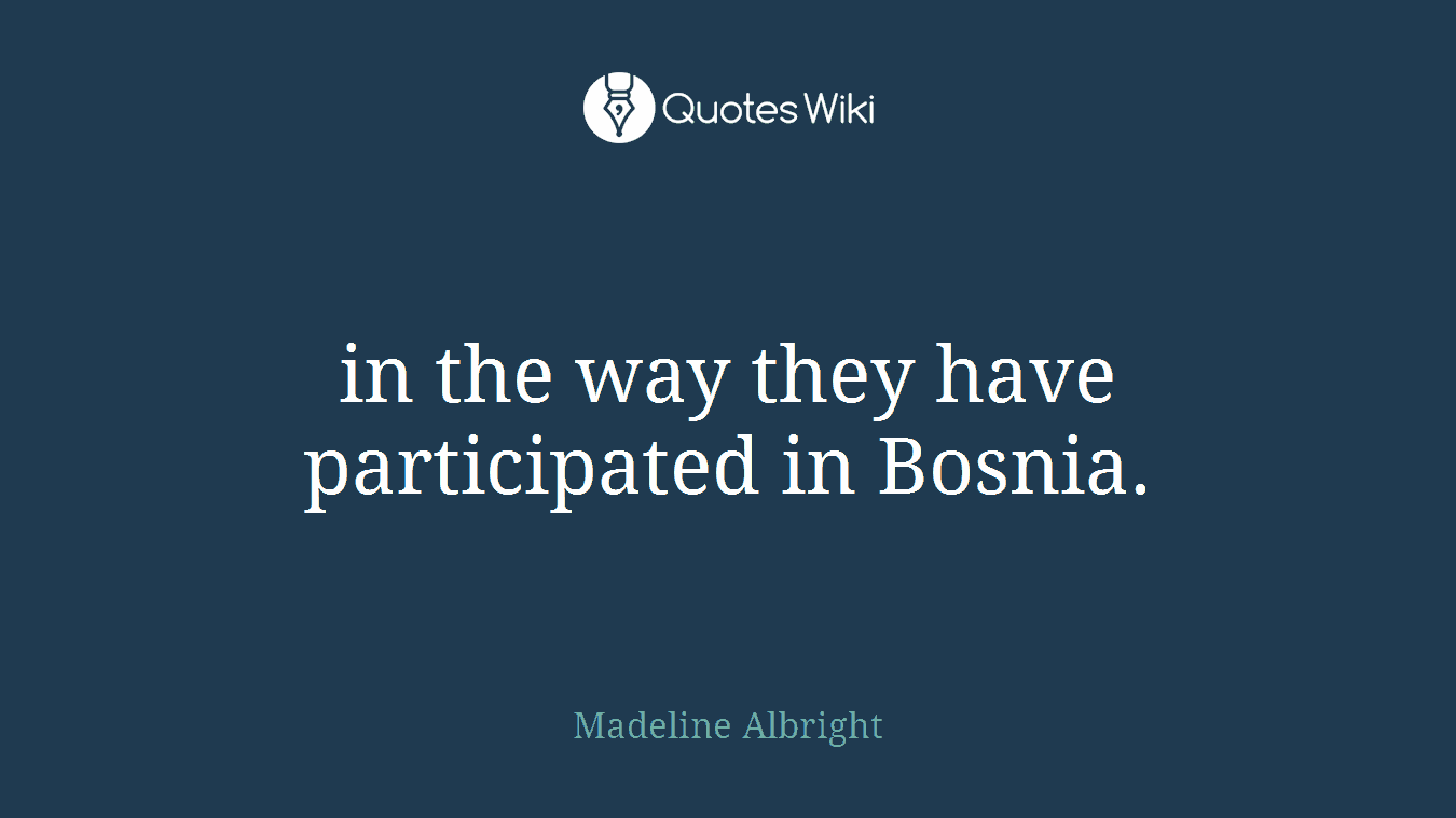 in the way they have participated in Bosnia.