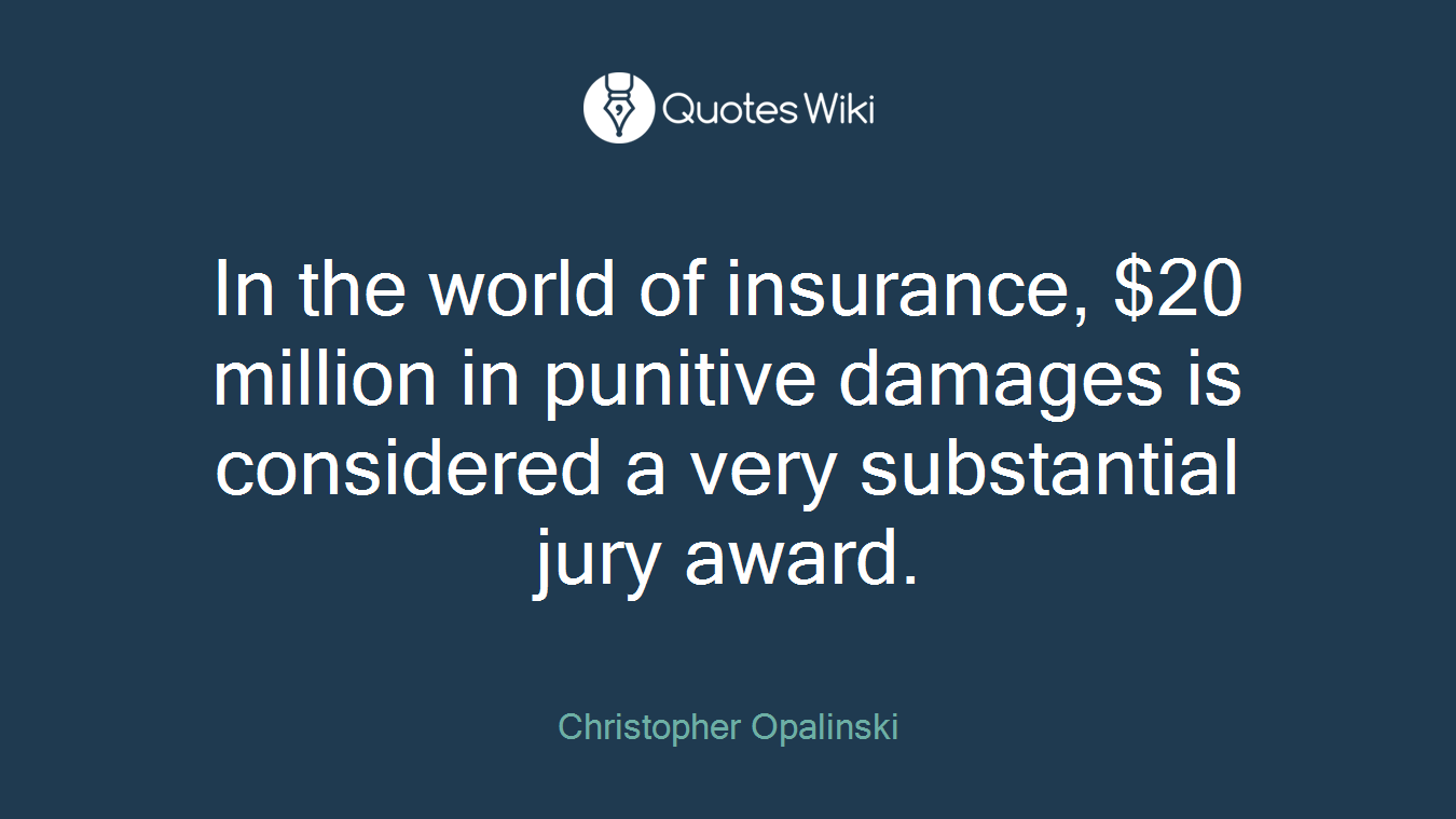 In the world of insurance, $20 million in punitive damages is considered a very substantial jury award.