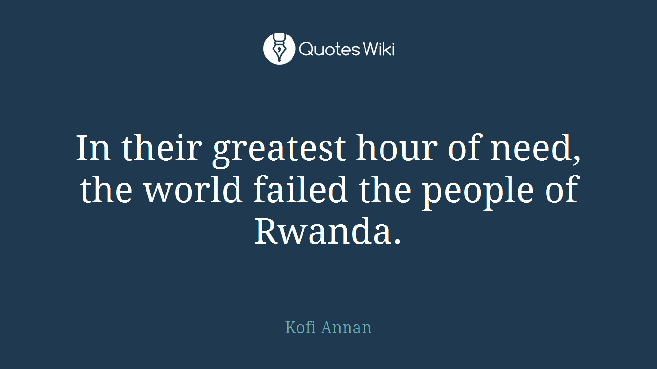 In their greatest hour of need, the world failed the people of Rwanda.