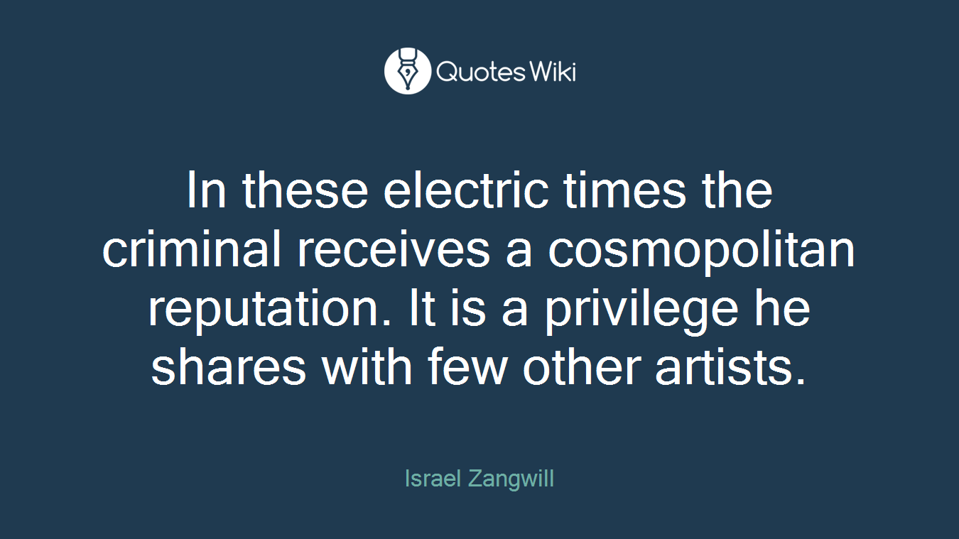 In these electric times the criminal receives a cosmopolitan reputation. It is a privilege he shares with few other artists.