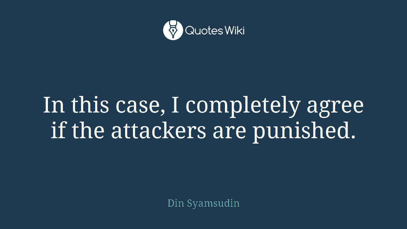 In this case, I completely agree if the attackers are punished.