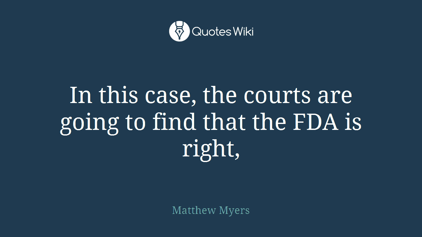 In this case, the courts are going to find that the FDA is right,