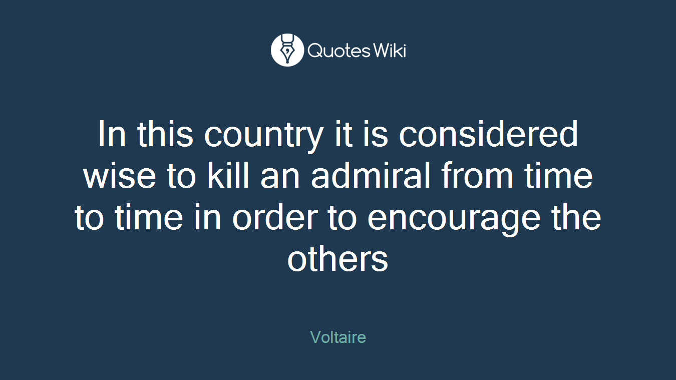 In this country it is considered wise to kill an admiral from time to time in order to encourage the others