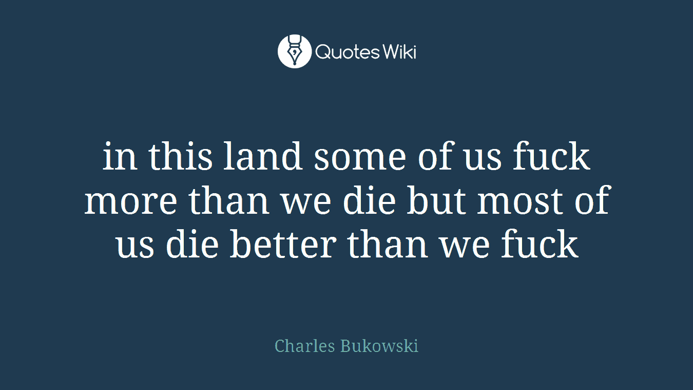 in this land some of us fuck more than we die but most of us die better than we fuck