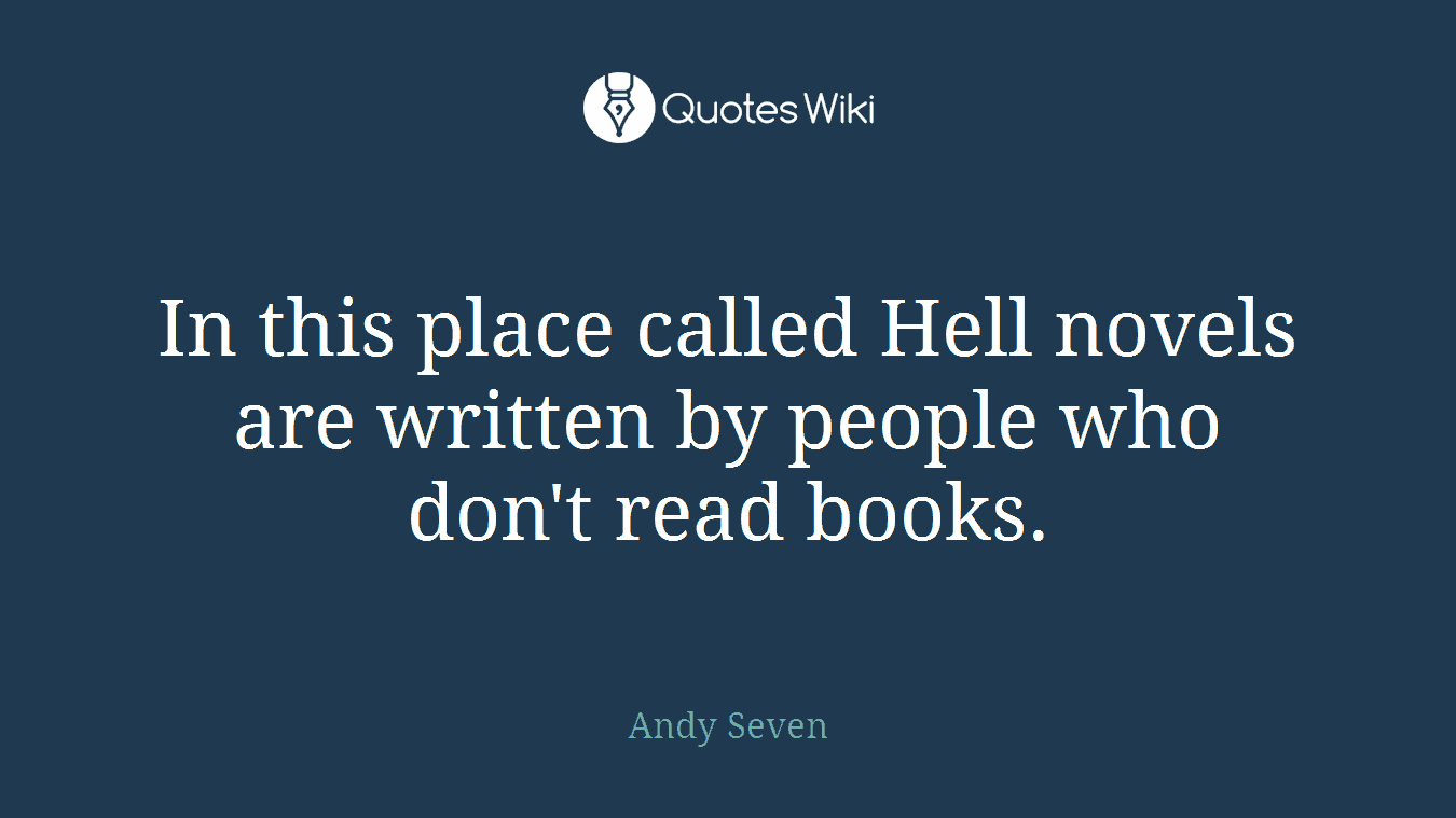 In this place called Hell novels are written by people who don't read books.