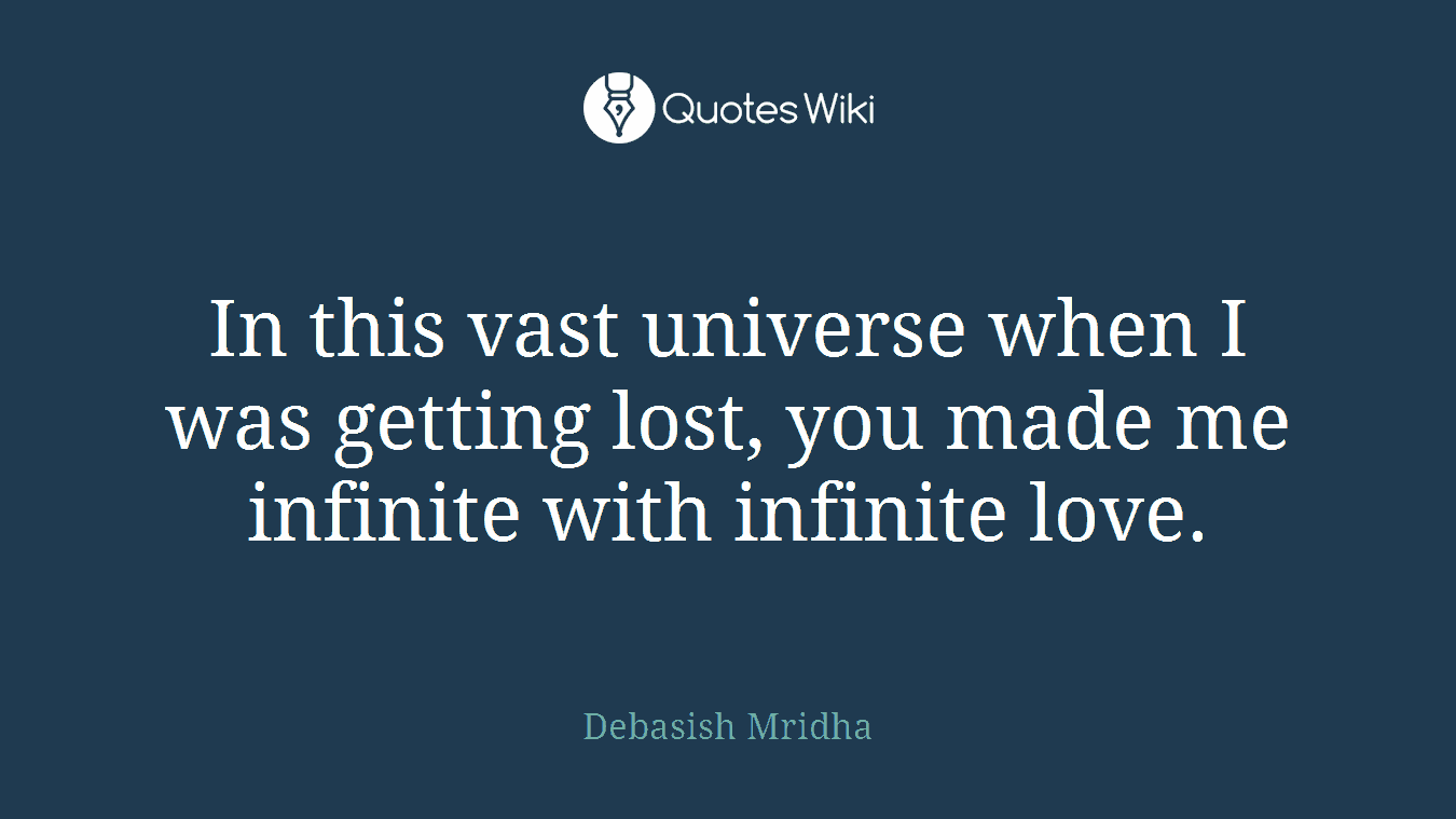 In this vast universe when I was getting lost, you made me infinite with infinite love.