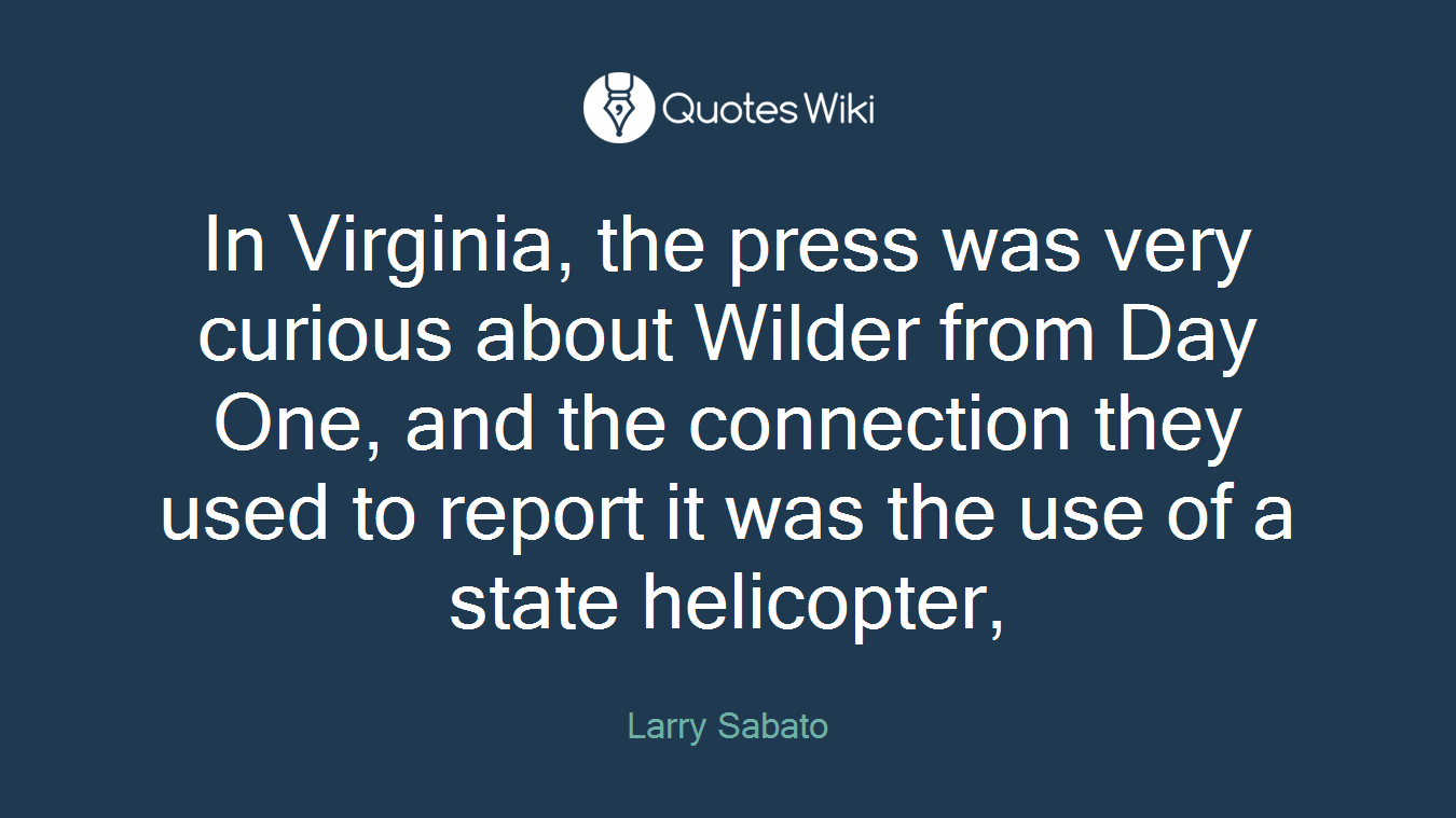 In Virginia, the press was very curious about Wilder from Day One, and the connection they used to report it was the use of a state helicopter,