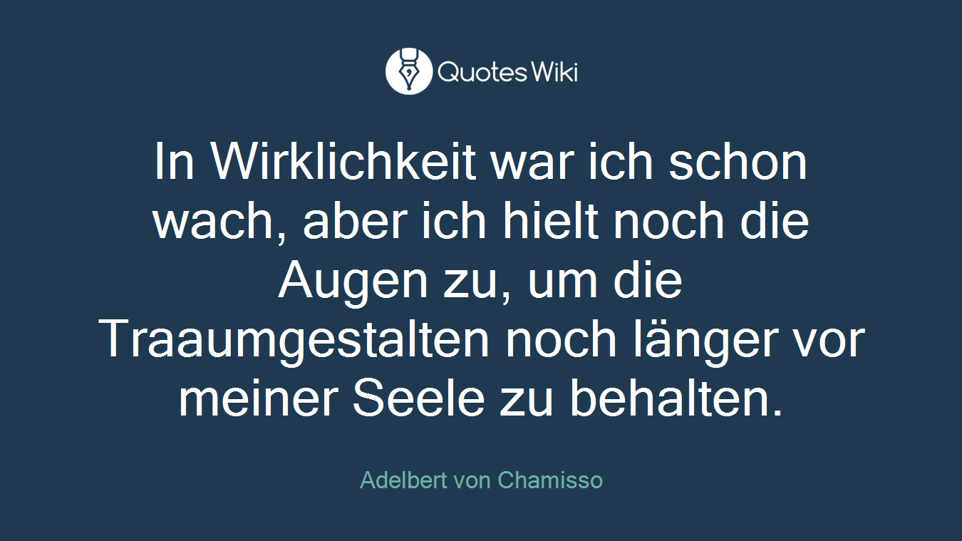 In Wirklichkeit war ich schon wach, aber ich hielt noch die Augen zu, um die Traaumgestalten noch länger vor meiner Seele zu behalten.