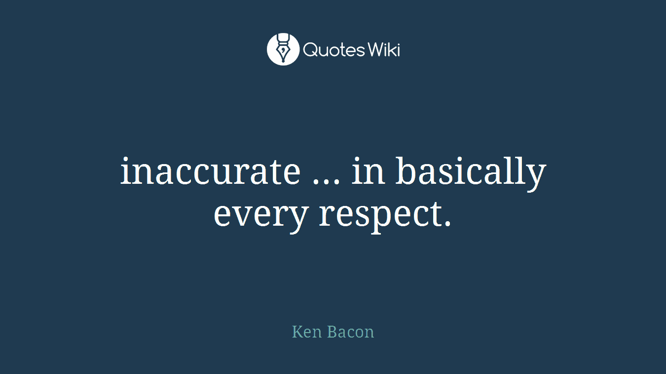 inaccurate ... in basically every respect.