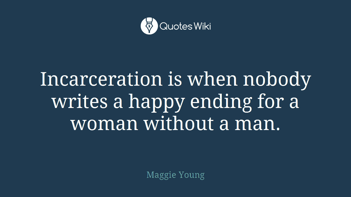 Incarceration is when nobody writes a happy ending for a woman without a man.