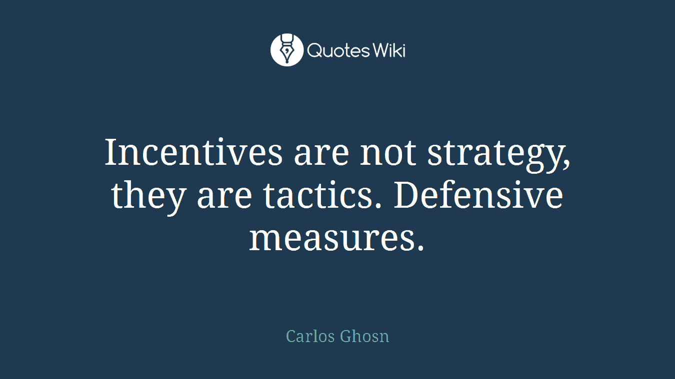 Incentives are not strategy, they are tactics. Defensive measures.