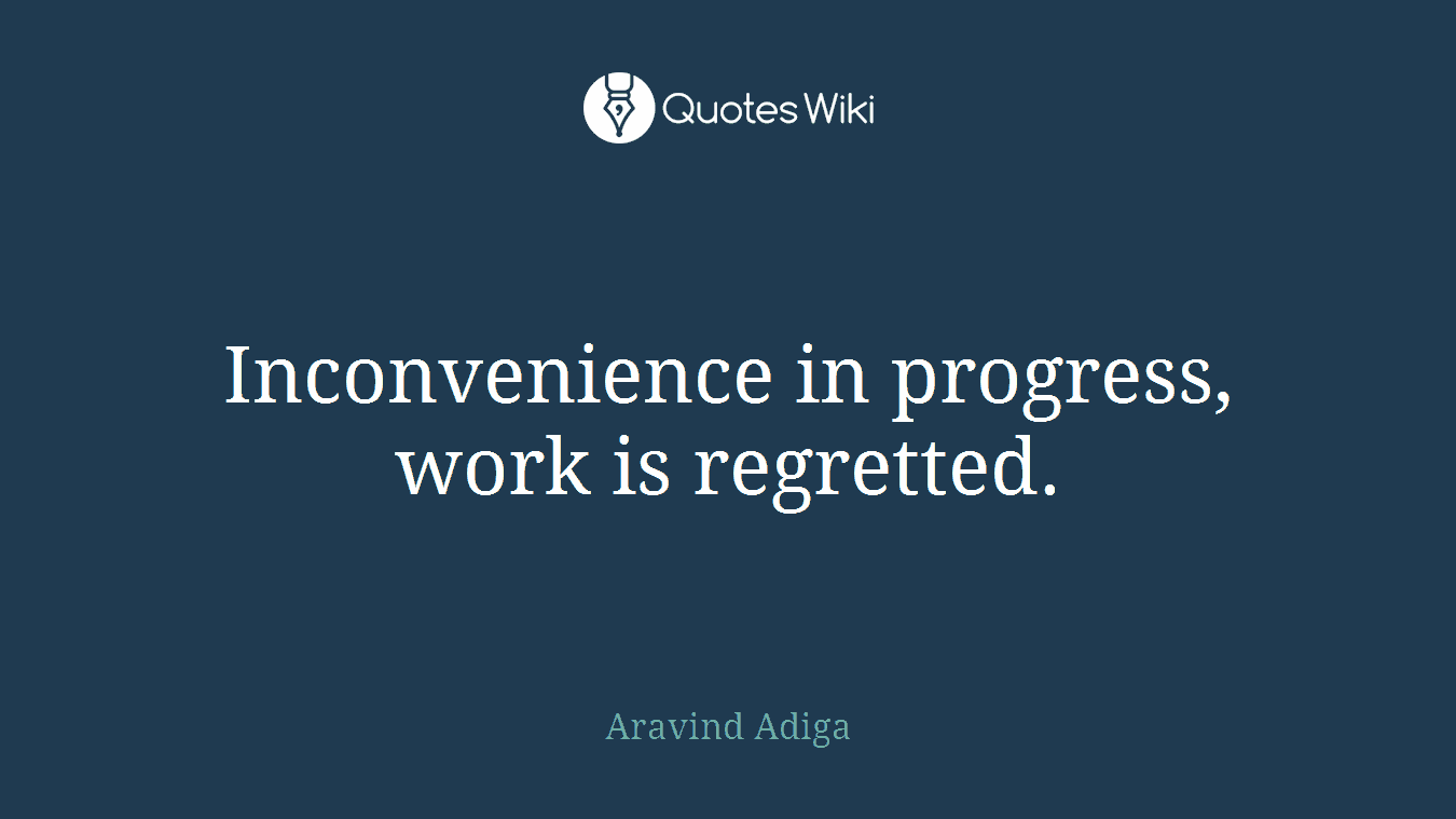 Inconvenience in progress, work is regretted.