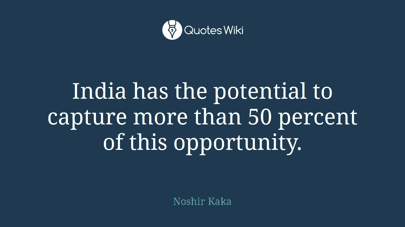 India has the potential to capture more than 50 percent of this opportunity.
