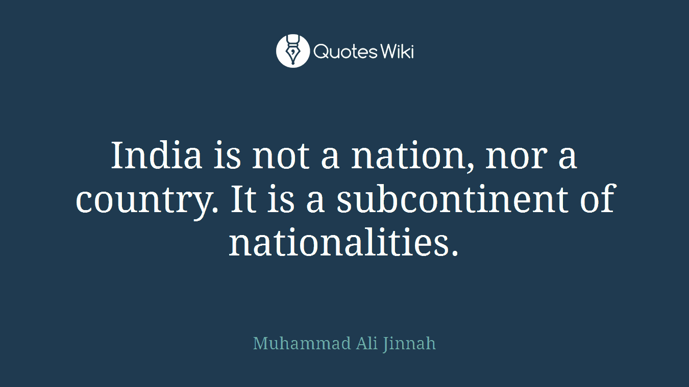 India is not a nation, nor a country. It is a subcontinent of nationalities.