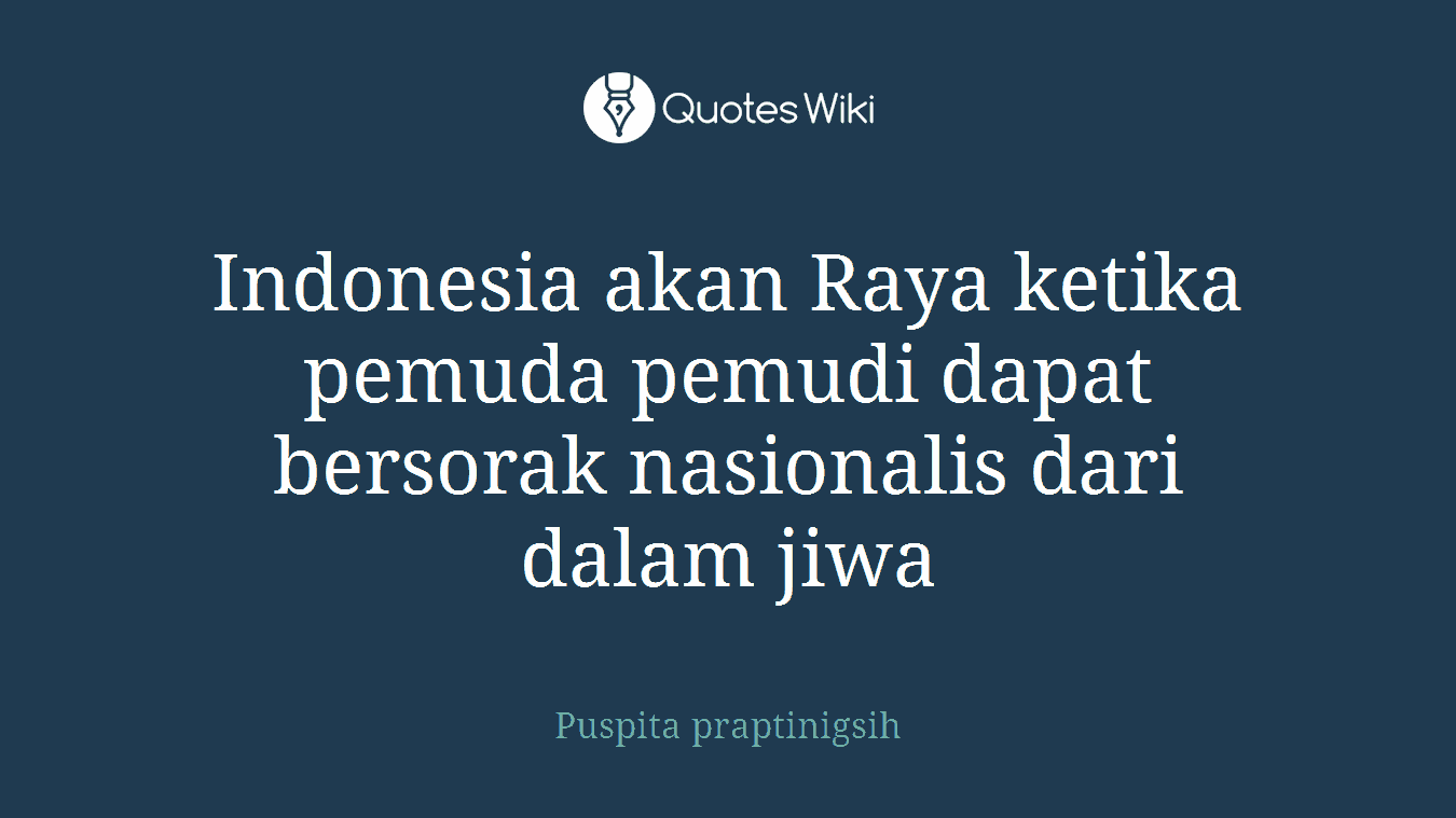 Indonesia akan Raya ketika pemuda pemudi dapat bersorak nasionalis dari dalam jiwa