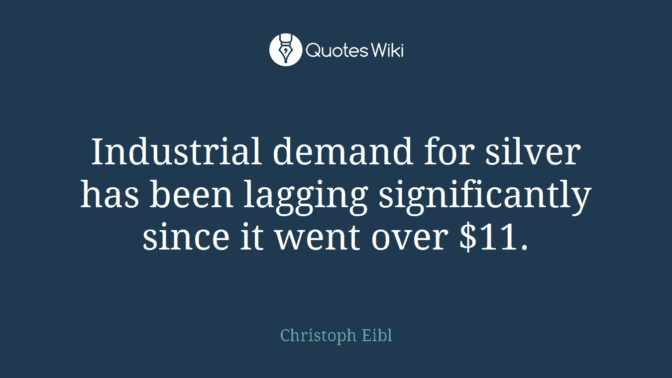 Industrial demand for silver has been lagging significantly since it went over $11.
