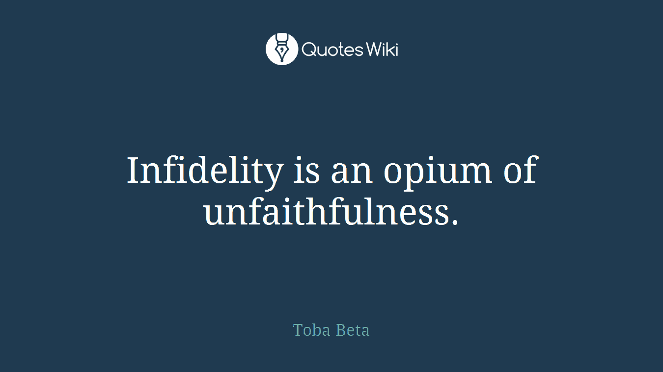 Infidelity is an opium of unfaithfulness.