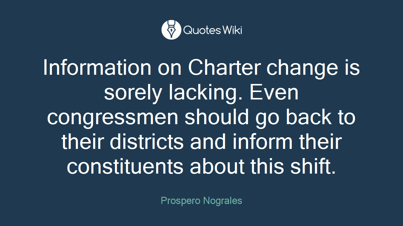 Information on Charter change is sorely lacking. Even congressmen should go back to their districts and inform their constituents about this shift.