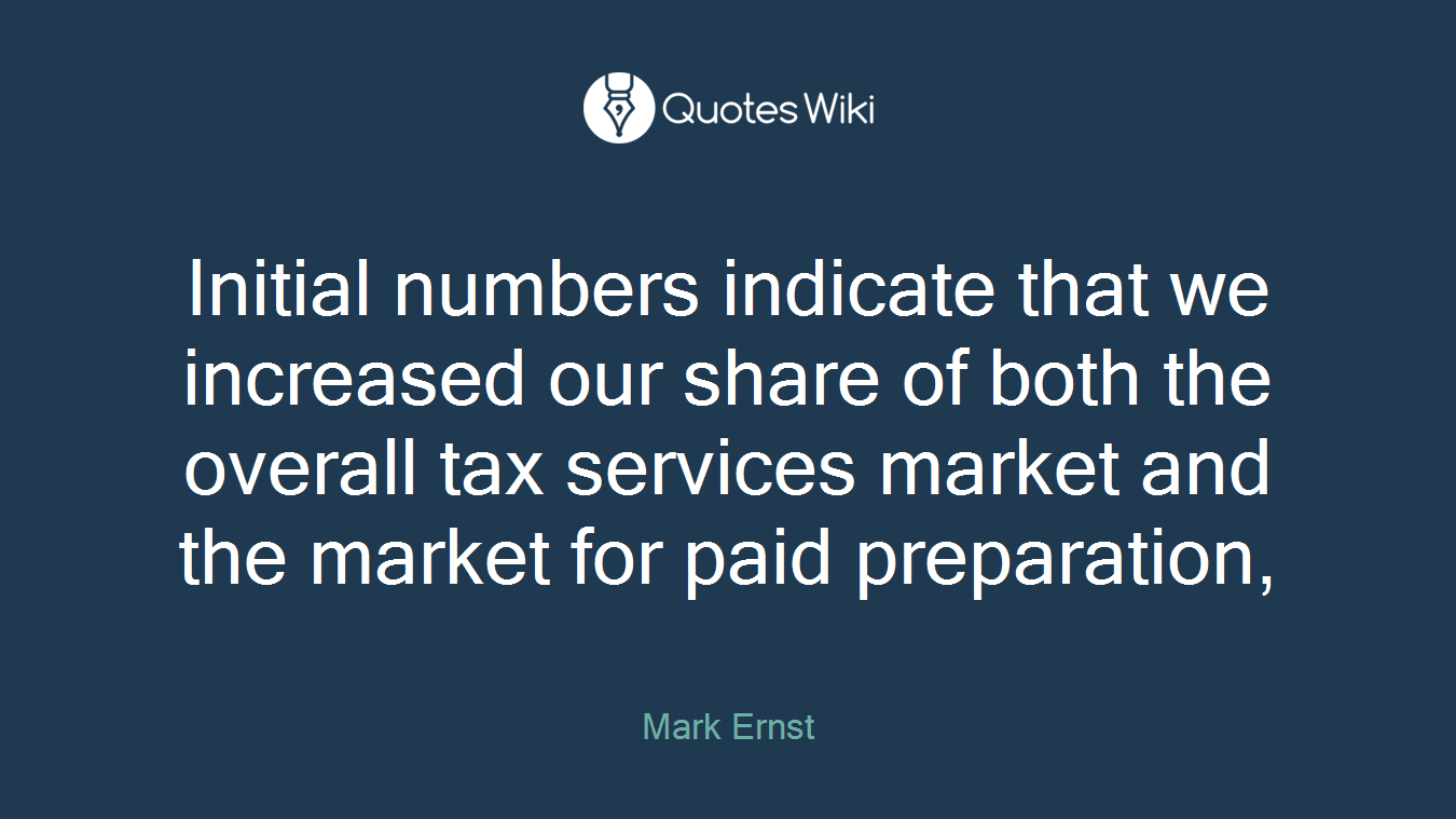 Initial numbers indicate that we increased our share of both the overall tax services market and the market for paid preparation,
