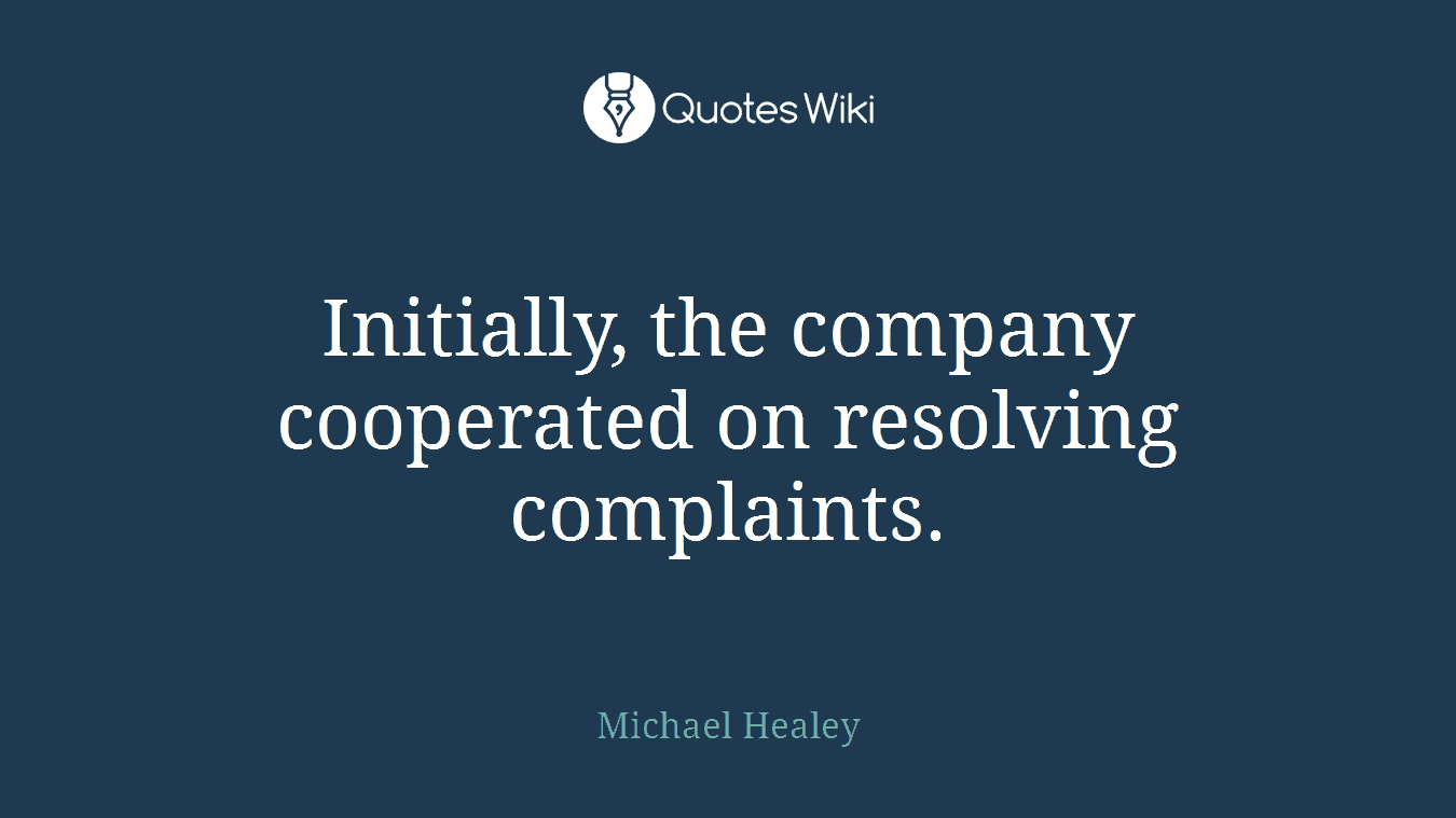 Initially, the company cooperated on resolving complaints.