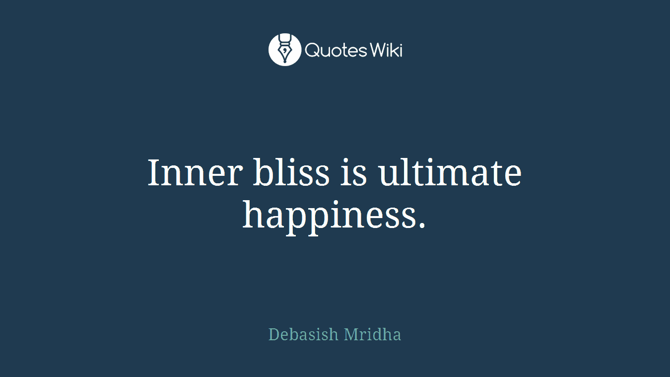 Inner bliss is ultimate happiness.
