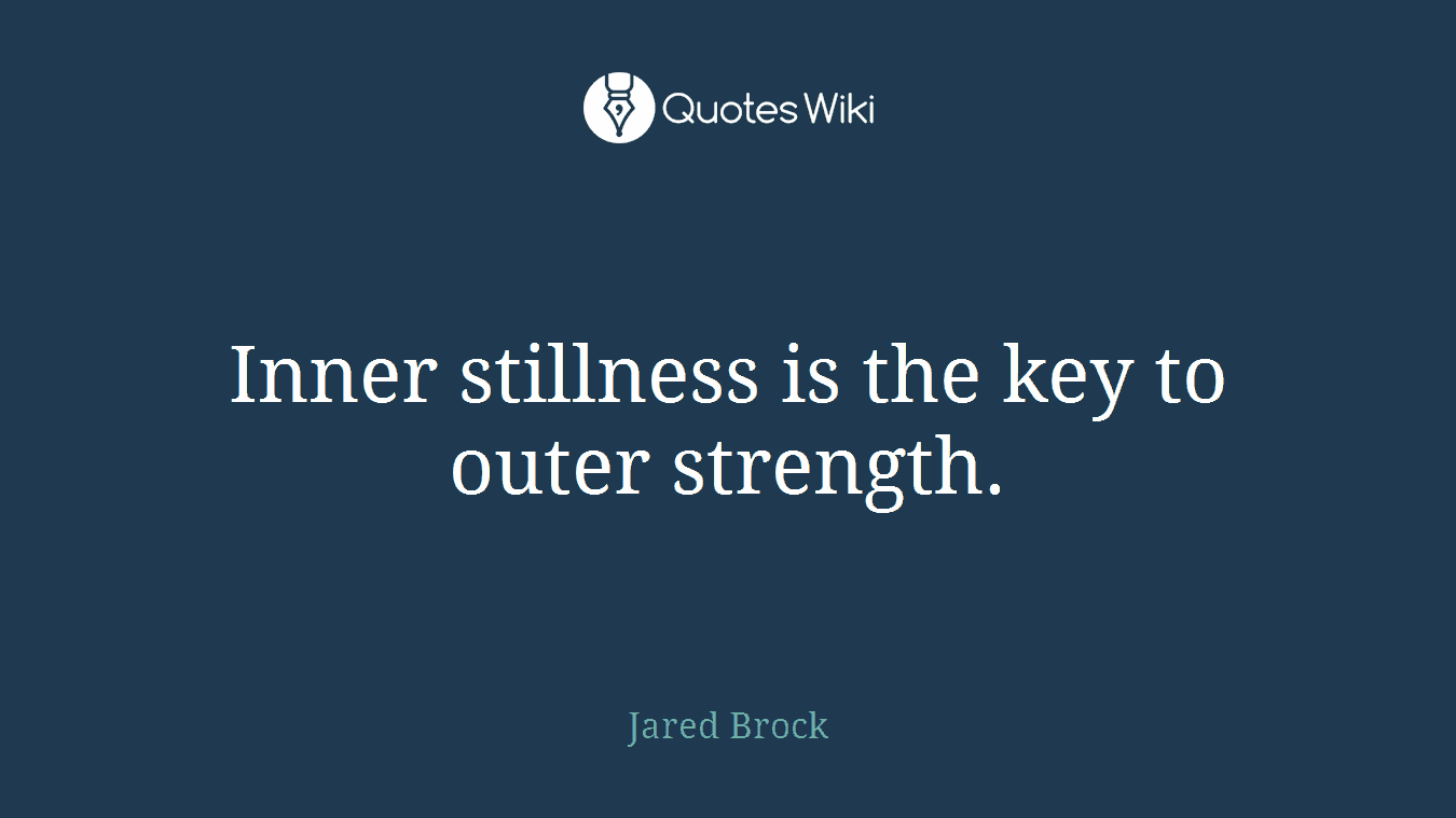 Inner stillness is the key to outer strength.