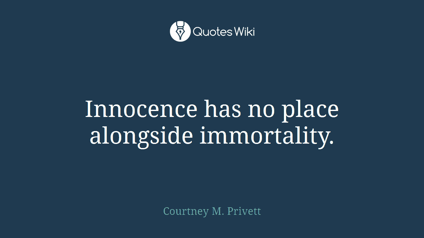 Innocence has no place alongside immortality.