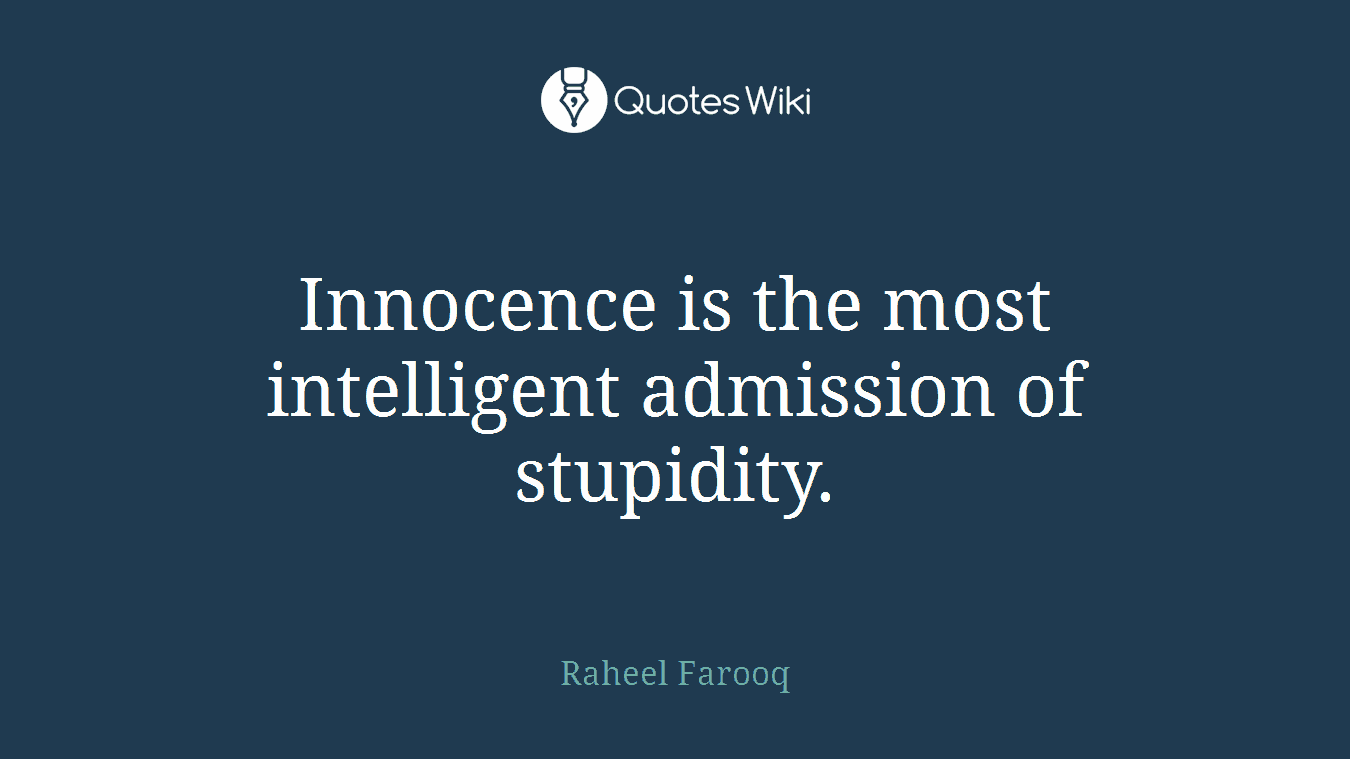 Innocence is the most intelligent admission of stupidity.