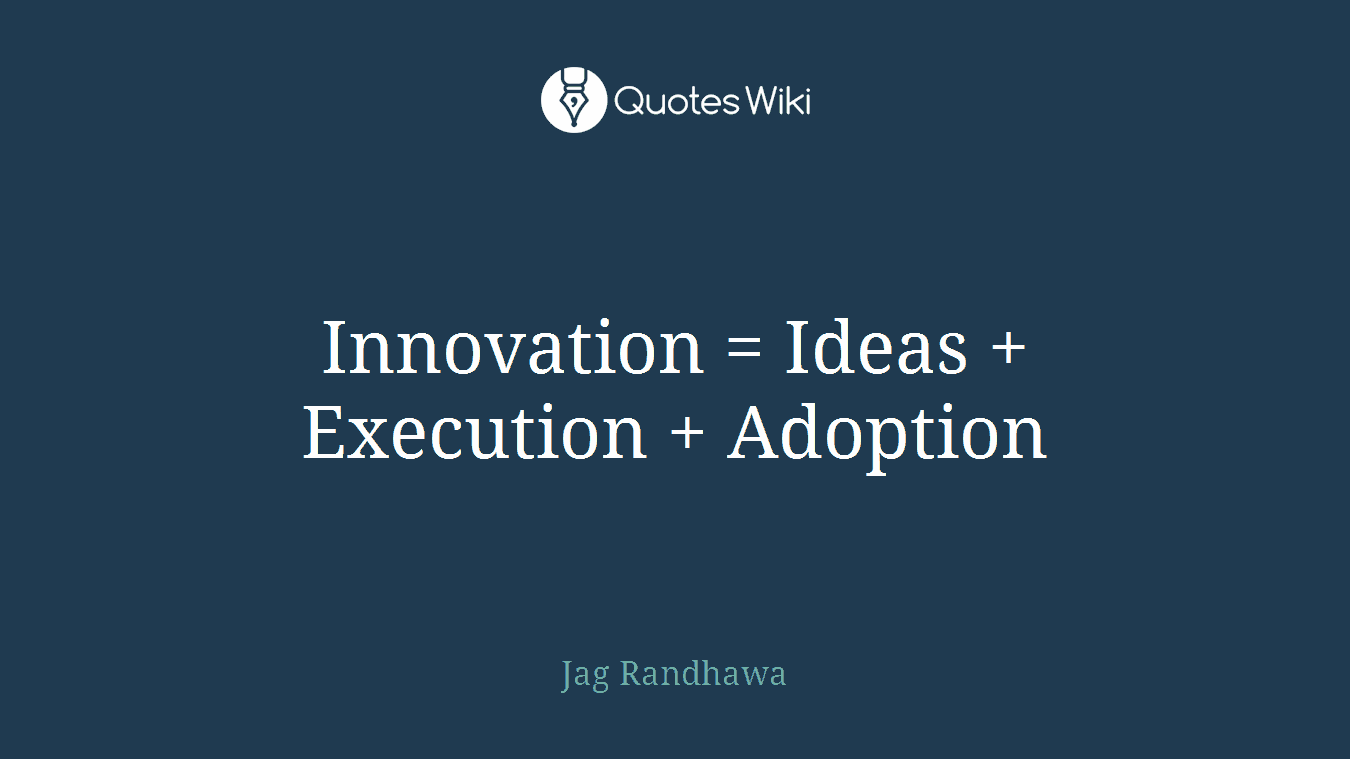 Innovation = Ideas + Execution + Adoption