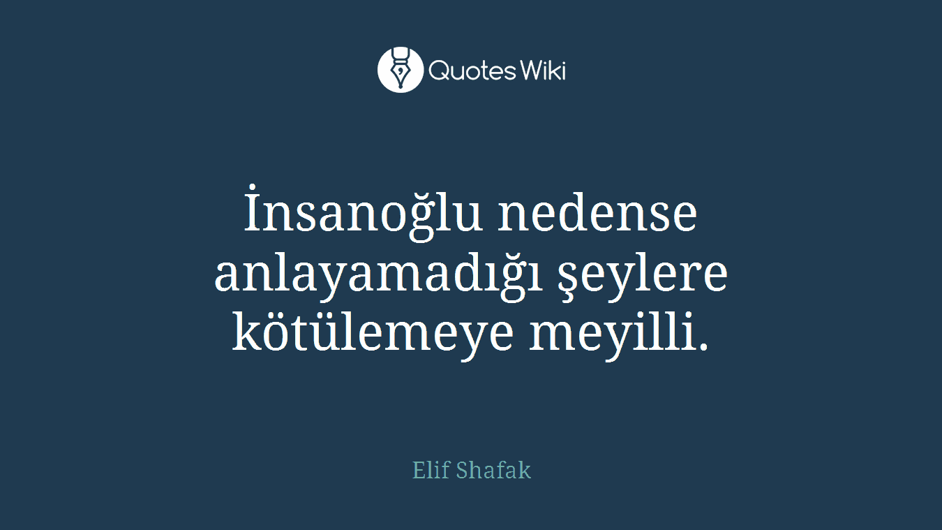 İnsanoğlu nedense anlayamadığı şeylere kötülemeye meyilli.