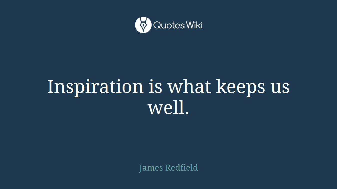 Inspiration is what keeps us well.