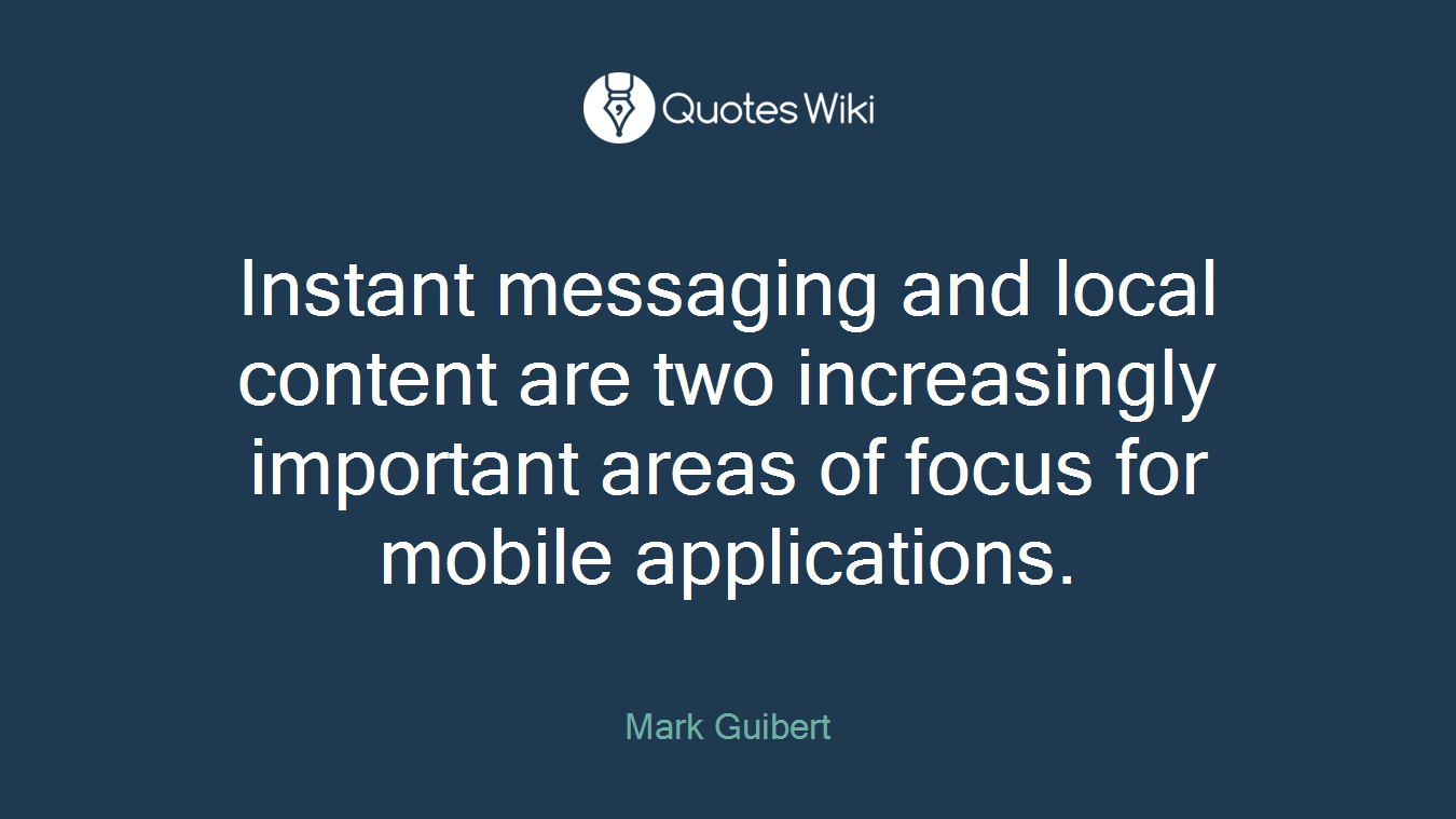 Instant messaging and local content are two increasingly important areas of focus for mobile applications.