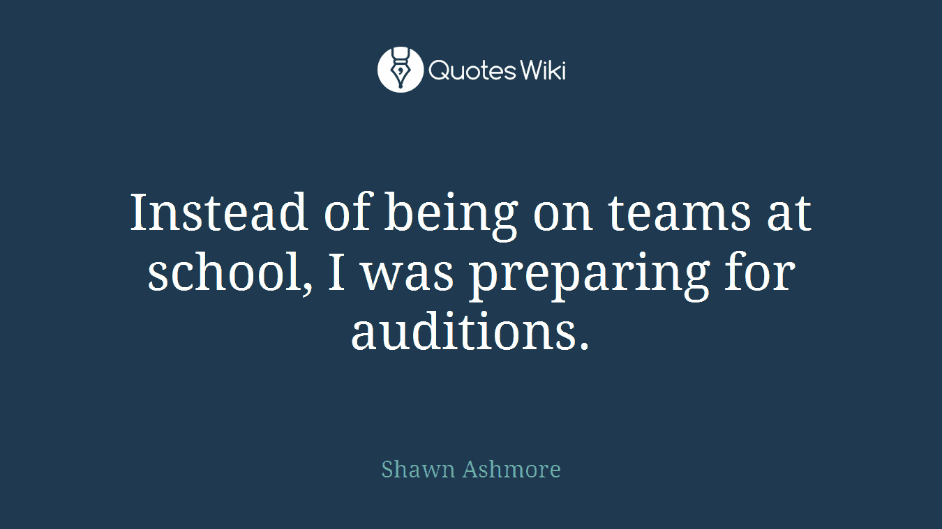 Instead of being on teams at school, I was preparing for auditions.