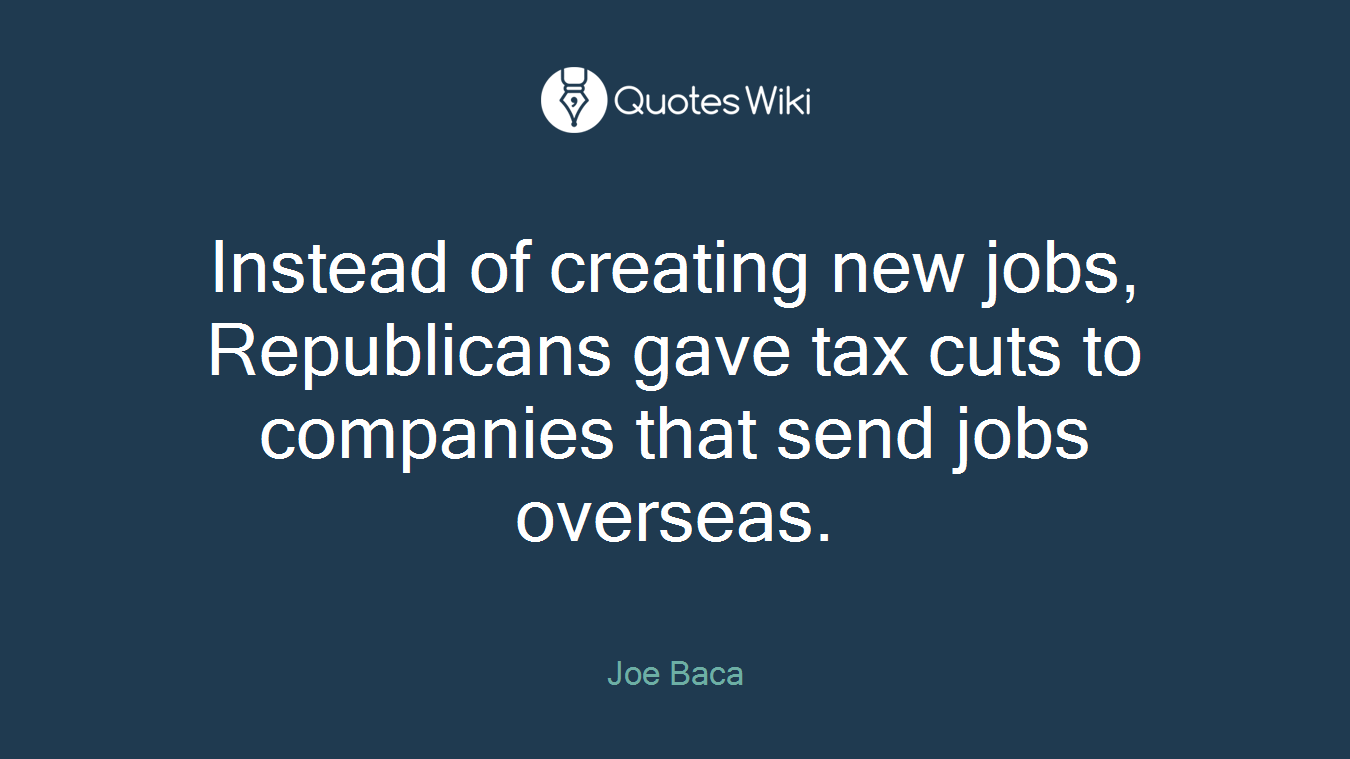 Instead of creating new jobs, Republicans gave tax cuts to companies that send jobs overseas.