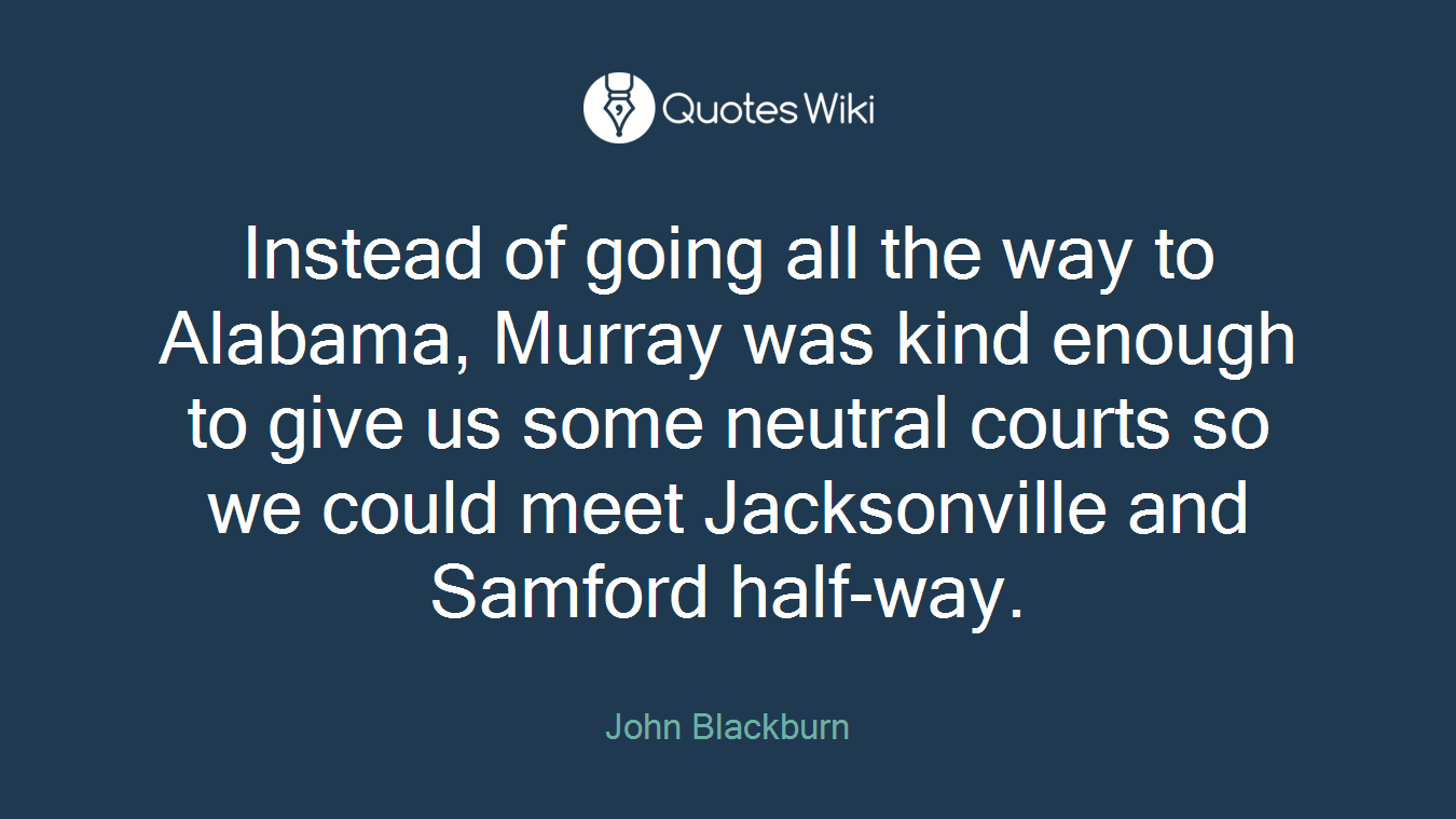 Instead of going all the way to Alabama, Murray was kind enough to give us some neutral courts so we could meet Jacksonville and Samford half-way.