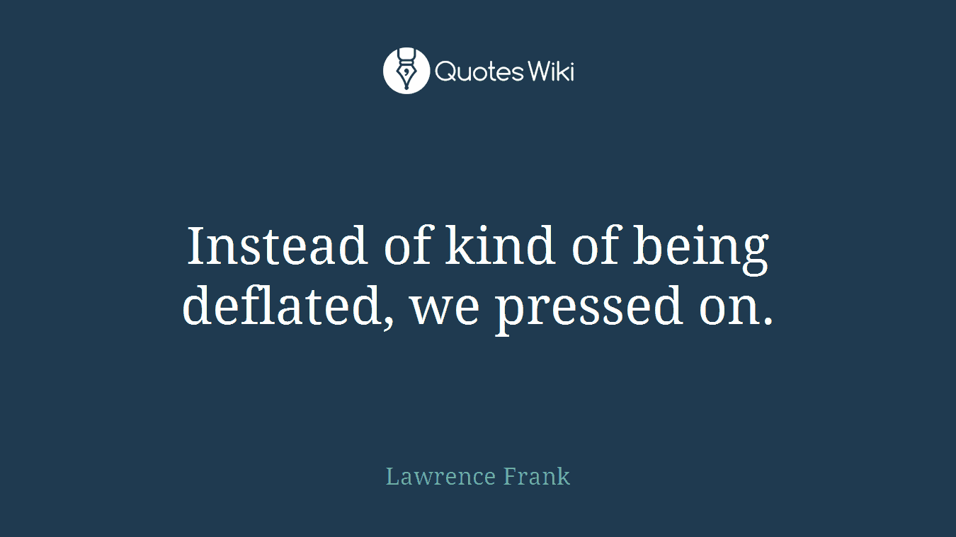 Instead of kind of being deflated, we pressed on.