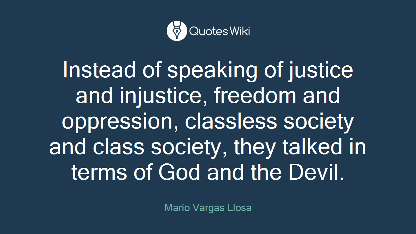 Instead of speaking of justice and injustice, freedom and oppression, classless society and class society, they talked in terms of God and the Devil.