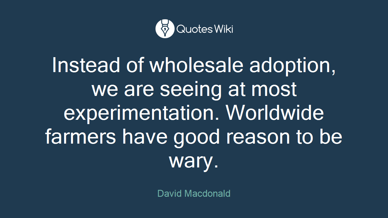 Instead of wholesale adoption, we are seeing at most experimentation. Worldwide farmers have good reason to be wary.