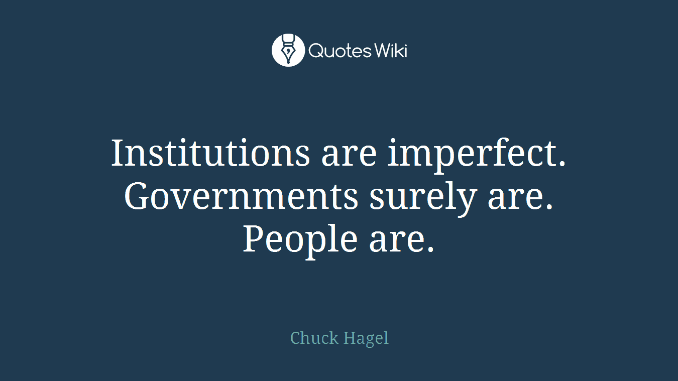 Institutions are imperfect. Governments surely are. People are.