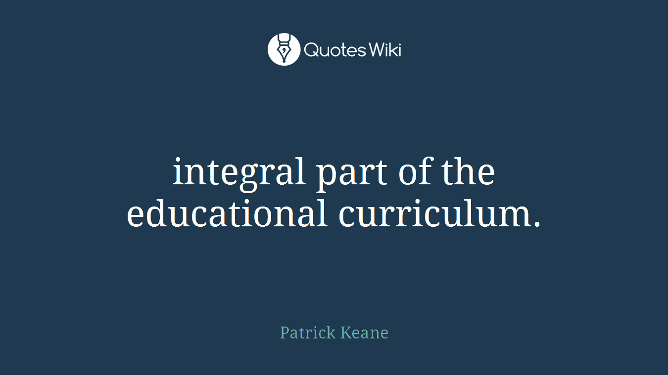 integral part of the educational curriculum.