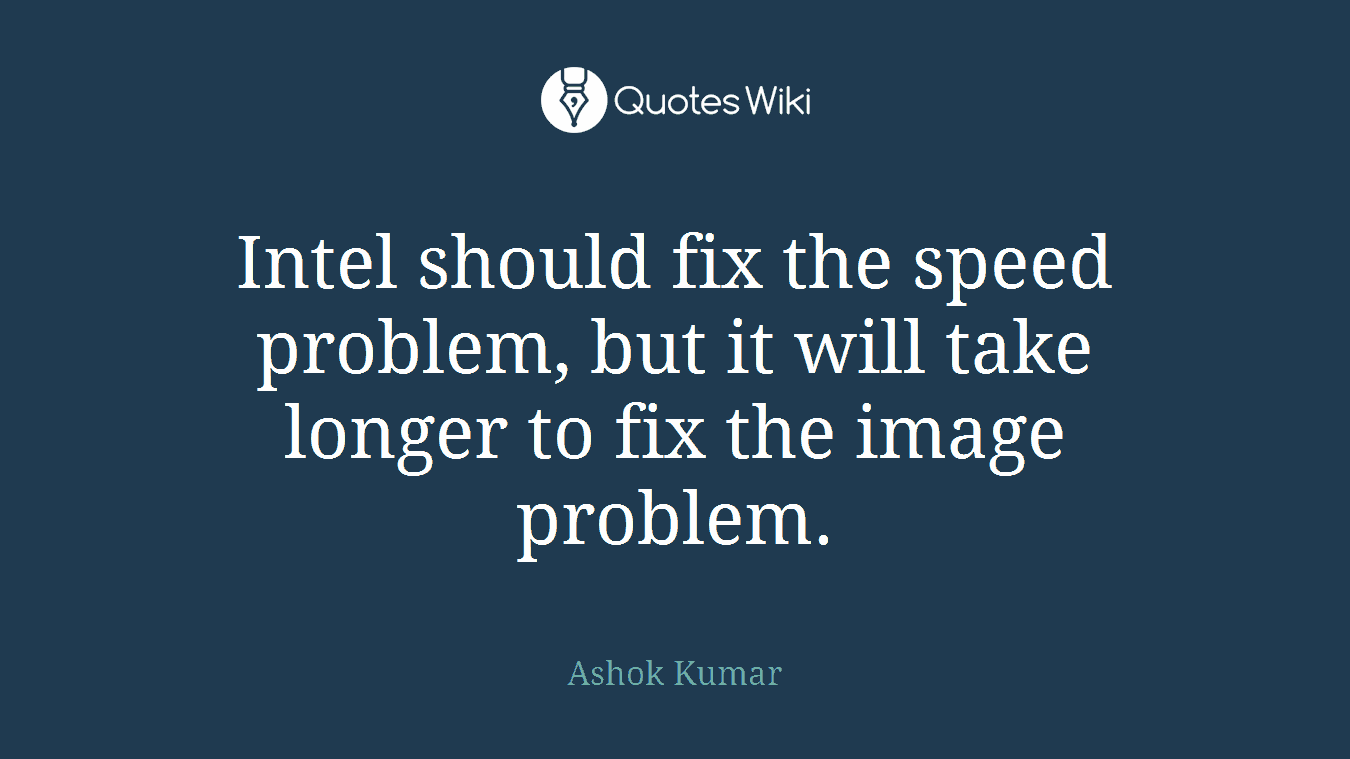Intel should fix the speed problem, but it will take longer to fix the image problem.