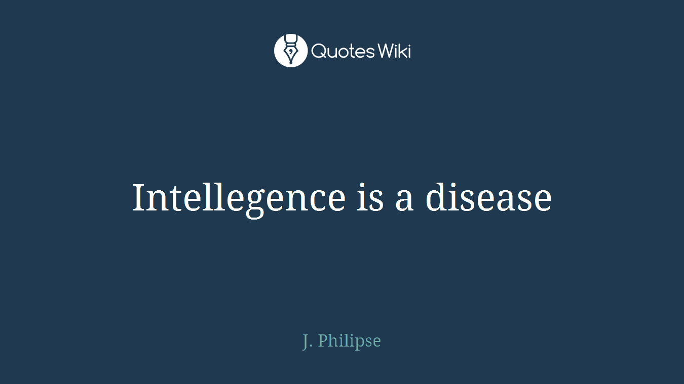 Intellegence is a disease